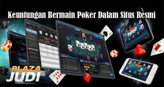 Keuntungan Bermain Poker Dalam Situs Resmi